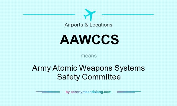 What does AAWCCS mean? It stands for Army Atomic Weapons Systems Safety Committee