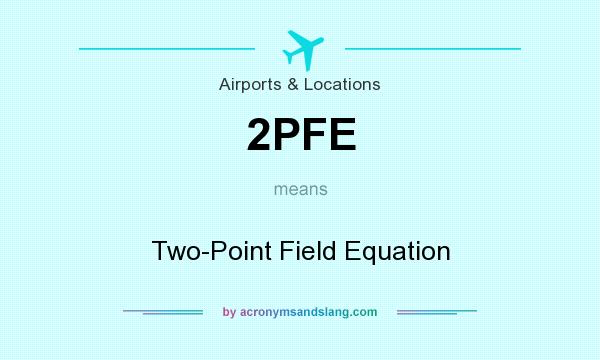 What does 2PFE mean? It stands for Two-Point Field Equation
