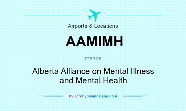 What does AAMIMH mean? It stands for Alberta Alliance on Mental Illness and Mental Health