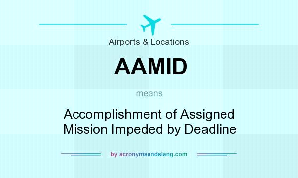 What does AAMID mean? It stands for Accomplishment of Assigned Mission Impeded by Deadline
