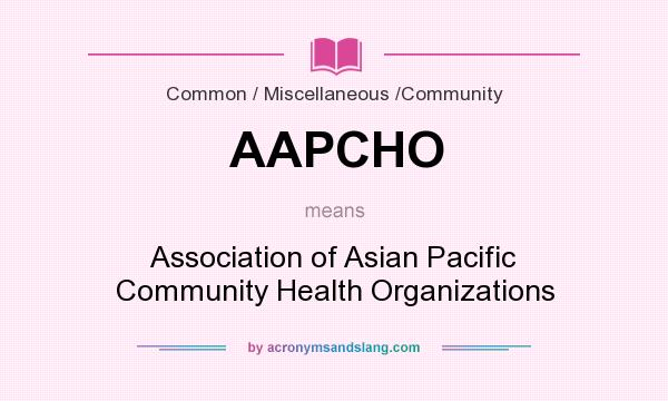 What does AAPCHO mean? It stands for Association of Asian Pacific Community Health Organizations