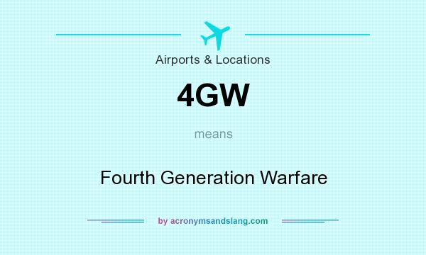 What does 4GW mean? It stands for Fourth Generation Warfare