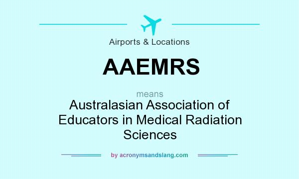 What does AAEMRS mean? It stands for Australasian Association of Educators in Medical Radiation Sciences