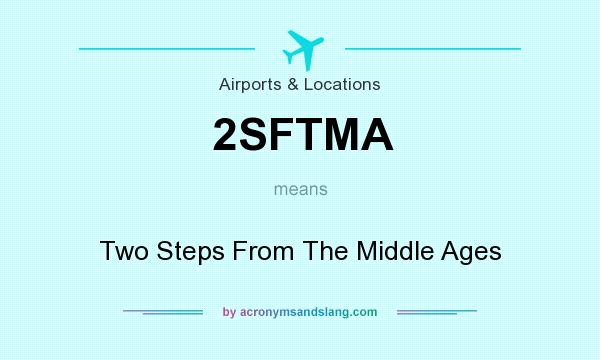 What does 2SFTMA mean? It stands for Two Steps From The Middle Ages