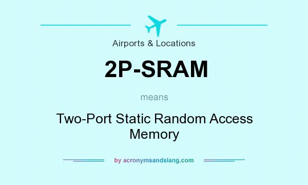 What does 2P-SRAM mean? It stands for Two-Port Static Random Access Memory