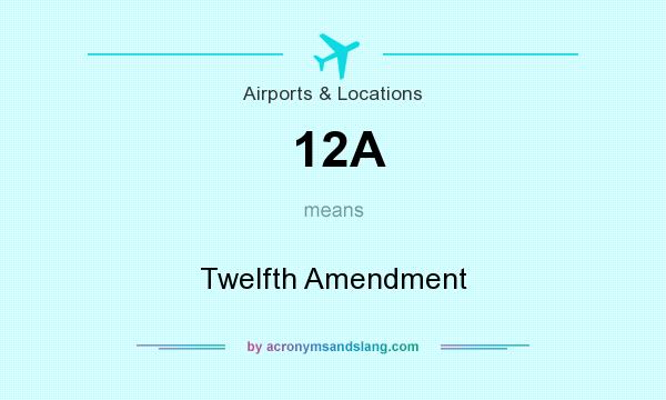 What does 12A mean? It stands for Twelfth Amendment