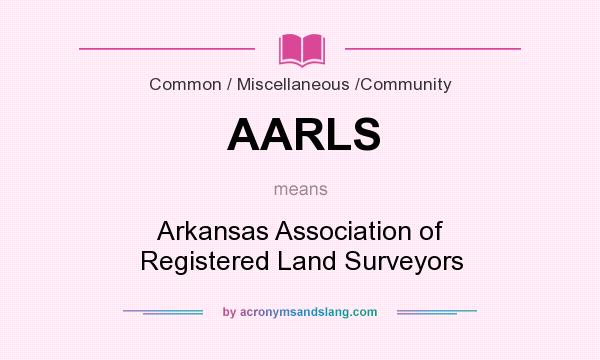 What does AARLS mean? It stands for Arkansas Association of Registered Land Surveyors