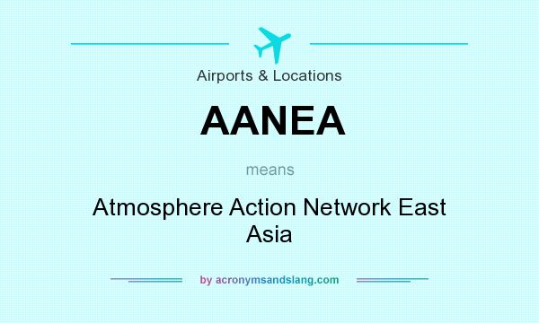 What does AANEA mean? It stands for Atmosphere Action Network East Asia