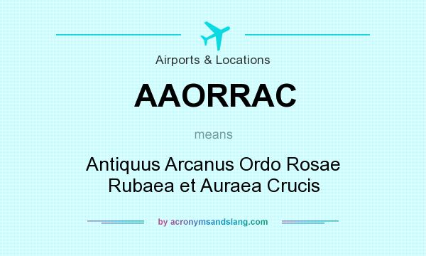 What does AAORRAC mean? It stands for Antiquus Arcanus Ordo Rosae Rubaea et Auraea Crucis
