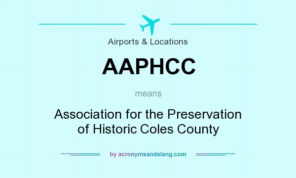 What does AAPHCC mean? It stands for Association for the Preservation of Historic Coles County