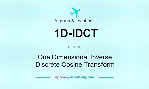 What does 1D-IDCT mean? It stands for One Dimensional Inverse Discrete Cosine Transform