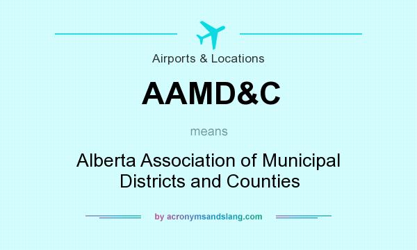 What does AAMD&C mean? It stands for Alberta Association of Municipal Districts and Counties