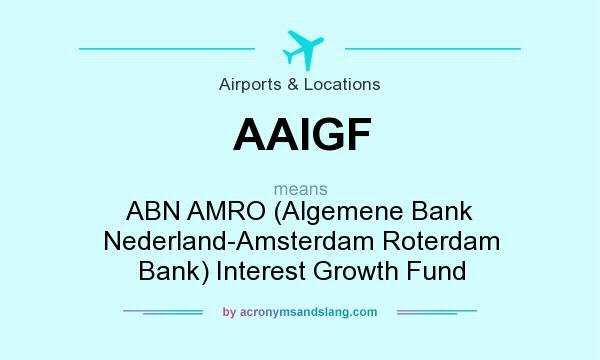 What does AAIGF mean? It stands for ABN AMRO (Algemene Bank Nederland-Amsterdam Roterdam Bank) Interest Growth Fund