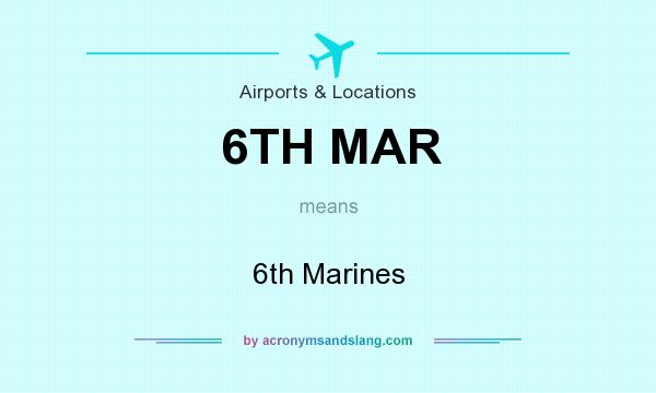 What does 6TH MAR mean? It stands for 6th Marines