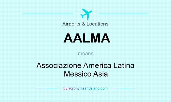 What does AALMA mean? It stands for Associazione America Latina Messico Asia