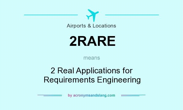 What does 2RARE mean? It stands for 2 Real Applications for Requirements Engineering