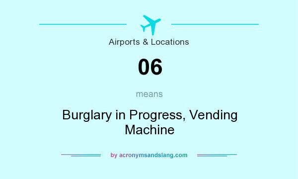 What does 06 mean? It stands for Burglary in Progress, Vending Machine
