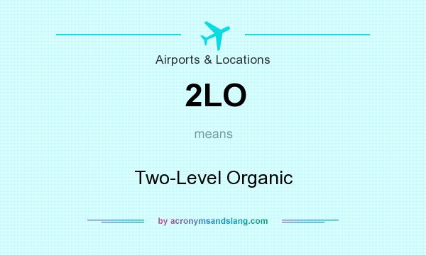 What does 2LO mean? It stands for Two-Level Organic