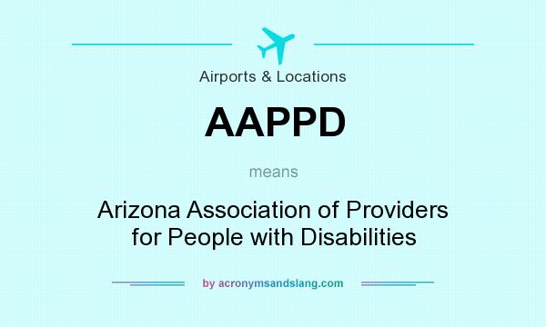 What does AAPPD mean? It stands for Arizona Association of Providers for People with Disabilities