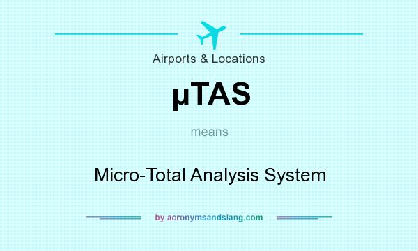 What does µTAS mean? It stands for Micro-Total Analysis System