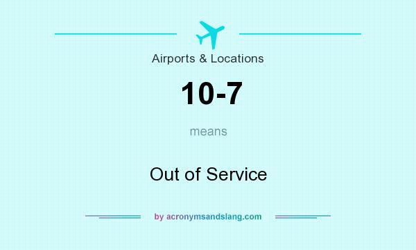 What does 10-7 mean? It stands for Out of Service
