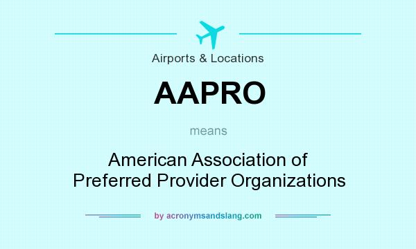 What does AAPRO mean? It stands for American Association of Preferred Provider Organizations