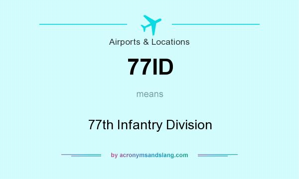 What does 77ID mean? It stands for 77th Infantry Division