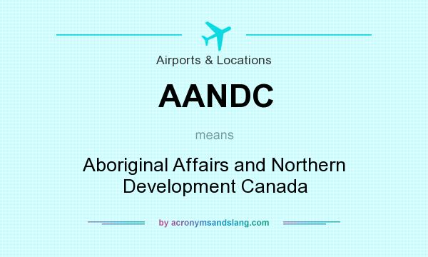 What does AANDC mean? It stands for Aboriginal Affairs and Northern Development Canada