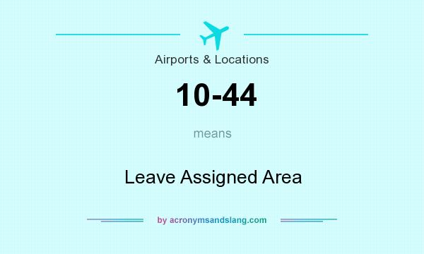 What does 10-44 mean? It stands for Leave Assigned Area