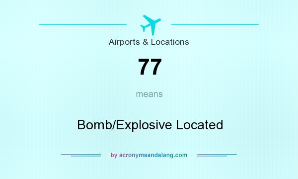 What does 77 mean? It stands for Bomb/Explosive Located