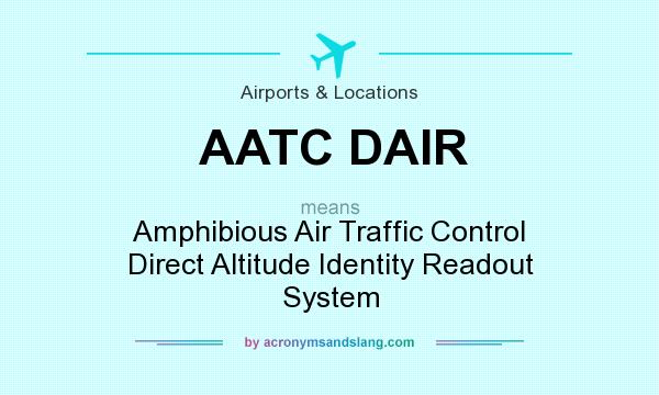 What does AATC DAIR mean? It stands for Amphibious Air Traffic Control Direct Altitude Identity Readout System