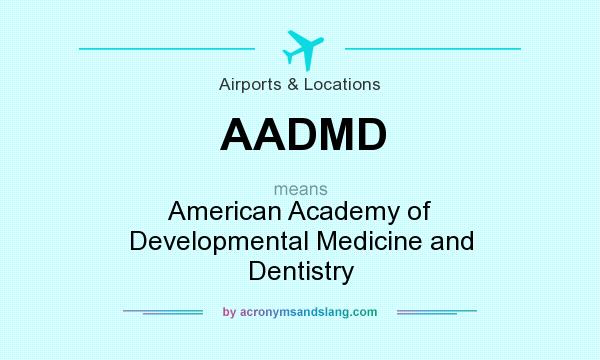 What does AADMD mean? It stands for American Academy of Developmental Medicine and Dentistry