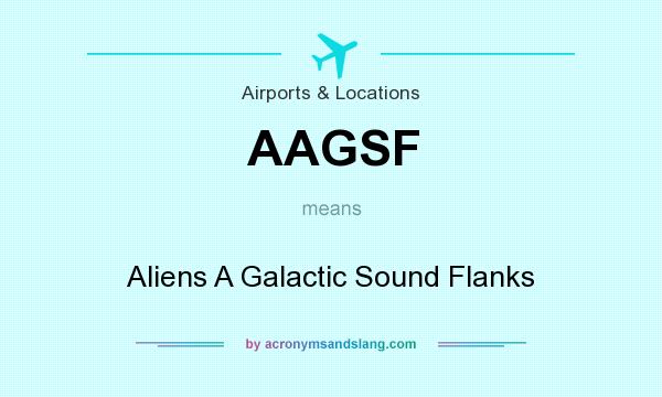 What does AAGSF mean? It stands for Aliens A Galactic Sound Flanks