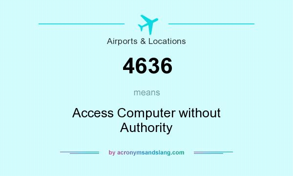 What does 4636 mean? It stands for Access Computer without Authority
