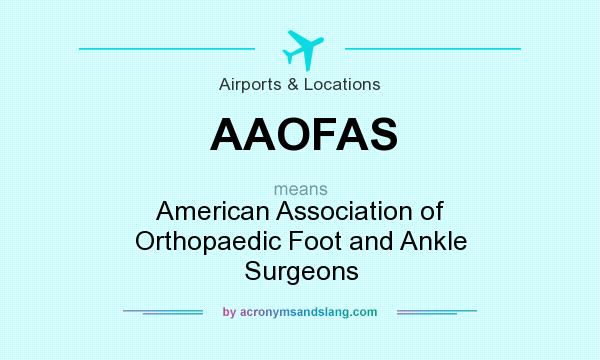 What does AAOFAS mean? It stands for American Association of Orthopaedic Foot and Ankle Surgeons