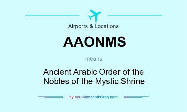 What does AAONMS mean? It stands for Ancient Arabic Order of the Nobles of the Mystic Shrine
