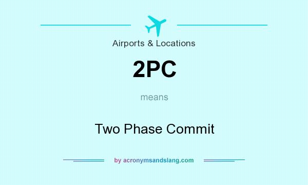 What does 2PC mean? It stands for Two Phase Commit
