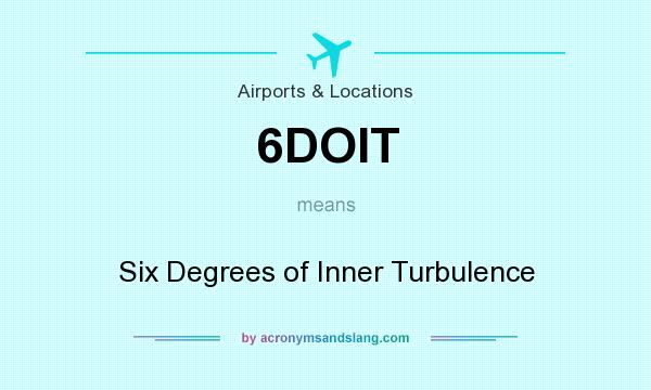 What does 6DOIT mean? It stands for Six Degrees of Inner Turbulence