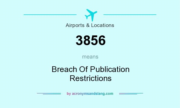 What does 3856 mean? It stands for Breach Of Publication Restrictions