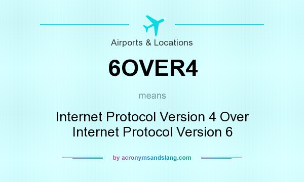 What does 6OVER4 mean? It stands for Internet Protocol Version 4 Over Internet Protocol Version 6