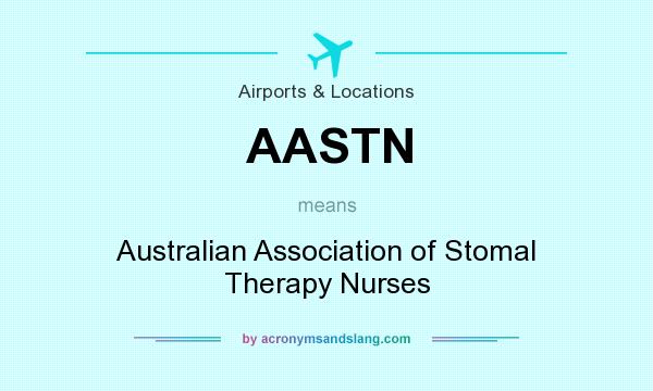What does AASTN mean? It stands for Australian Association of Stomal Therapy Nurses
