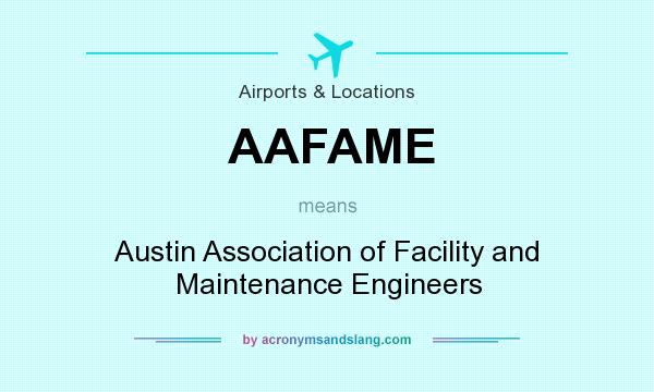 What does AAFAME mean? It stands for Austin Association of Facility and Maintenance Engineers