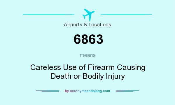 What does 6863 mean? It stands for Careless Use of Firearm Causing Death or Bodily Injury