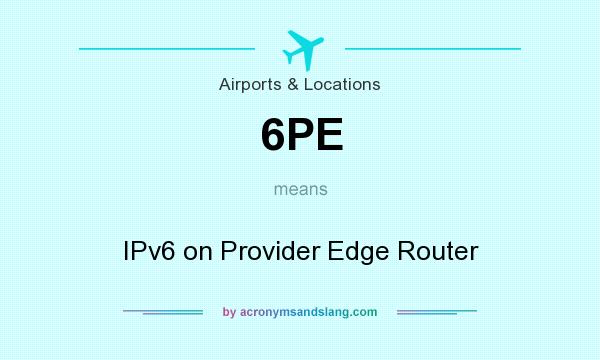 What does 6PE mean? It stands for IPv6 on Provider Edge Router