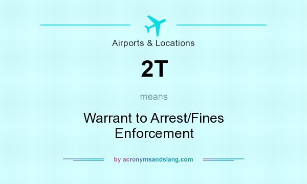 What does 2T mean? It stands for Warrant to Arrest/Fines Enforcement