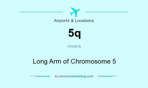 What does 5q mean? It stands for Long Arm of Chromosome 5