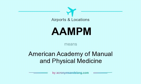 What does AAMPM mean? It stands for American Academy of Manual and Physical Medicine