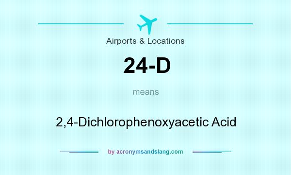 What does 24-D mean? It stands for 2,4-Dichlorophenoxyacetic Acid