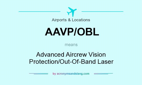 What does AAVP/OBL mean? It stands for Advanced Aircrew Vision Protection/Out-Of-Band Laser