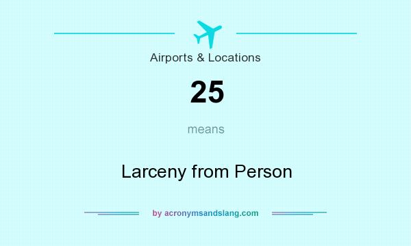 What does 25 mean? It stands for Larceny from Person